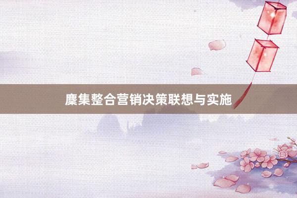 麇集整合营销决策联想与实施